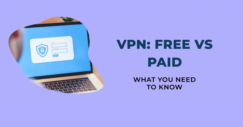 Free VPNs vs. Paid VPNs: What You Need to Know
